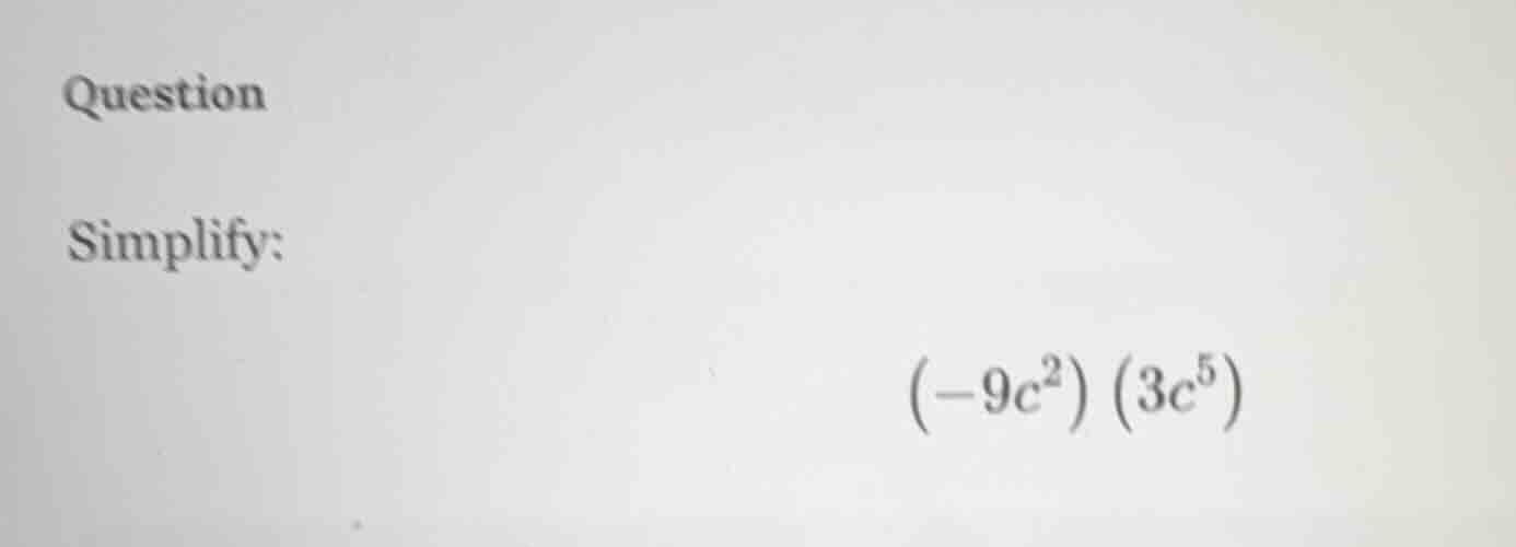 question simplify: $(-9c^{2})(3c^{5})$